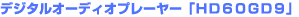 �f�W�^���I�[�f�B�I�v���[���[�uHD60GD9�v