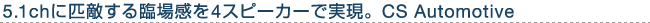 5.1ch�ɕC�G����Տꊴ��4�X�s�[�J�[�Ŏ����BCS Automotive