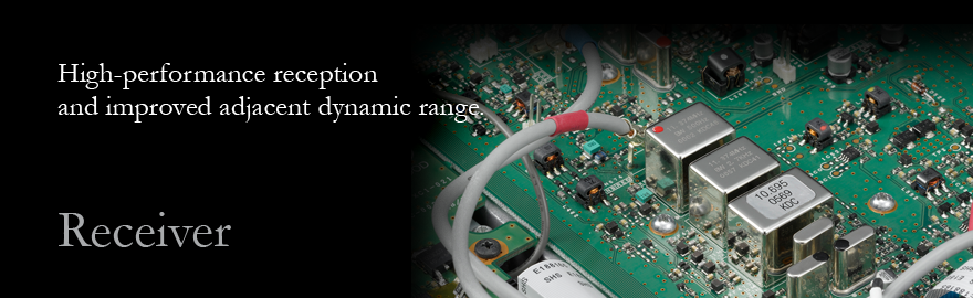 Receiver - High-performance reception 
and improved adjacent dynamic range.