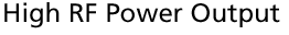 High RF Power Output