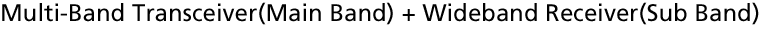 Multi-Band Transceiver(Main Band) + Wideband Receiver(Sub Band)