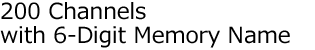200 Channels with 6-Digit Memory Name