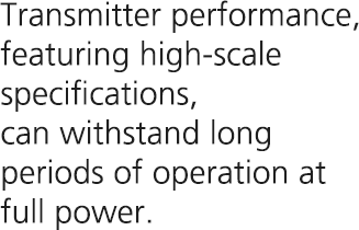 Transmitter performance,featuring high-scale specifications,can withstand long periods of operation at full power.