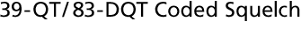 39-QT/ 83-DQT Coded Squelch