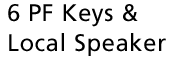 6 PF Keys & Local Speaker