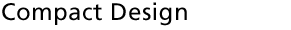 Compact Design