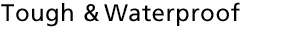 Tough & waterproof
