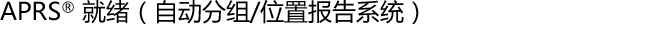 APRS® 就绪(自动分组/位置报告系统)