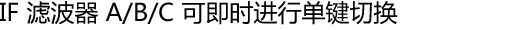 IF 滤波器 A/B/C 可即时进行单键切换