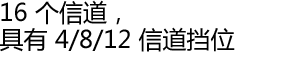 16 个信道,具有 4/8/12 信道挡位