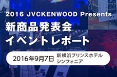 2016 JVCKENWOOD Presents 新商品発表会