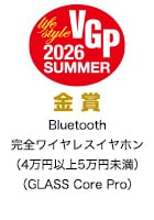 VGP Life Style 2026 SUMMER 金賞 Bluetooth完全ワイヤレスイヤホン（4万円以上5万円未満）（GLASS Core Pro）