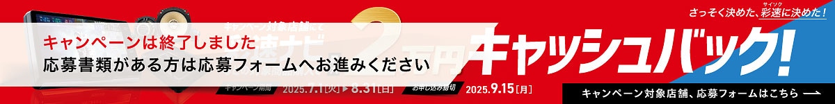 キャンペーン対象店舗にて彩速ナビなどの対象商品購入で最大2万円キャッシュバック！　（キャンペーンは終了しました。応募書類がある方は応募フォームへお進みください。お申し込み締切：2025年9月15日（月））