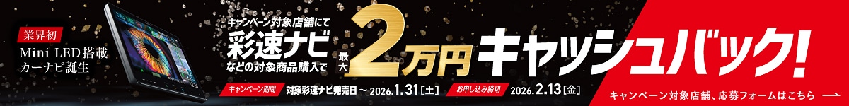 キャンペーン対象店舗にて彩速ナビなどの対象商品購入で最大2万円キャッシュバック！（キャンペーン期間：対象彩速ナビ発売日から2026年1月31日（土）　お申し込み締切：2026年2月13日（金））