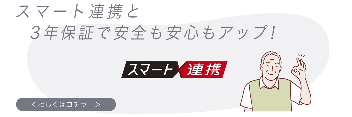 スマート連携で安全も安心もップ！【詳しくはこちら】