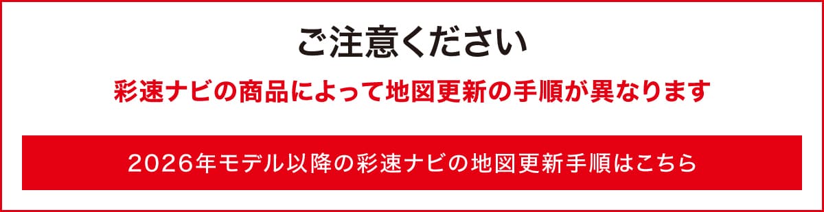 【ご注意ください】彩速ナビの商品によって地図更新の手順が異なります 2026年版以降の彩速ナビの地図更新手順はこちら