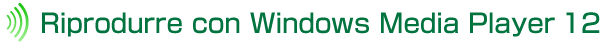 Riprodurre con Windows Media Player 12