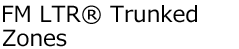 FM LTR &reg; Trunked Zones