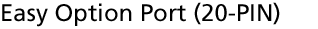 Easy Option Port (20-PIN)