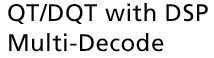 QT/DQT with DSP Multi-Decode