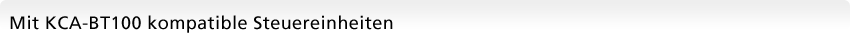 Mit KCA-BT100 kompatible Steuereinheiten