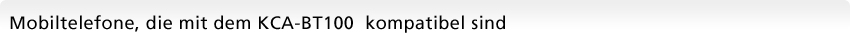 Mobiltelefone, die mit dem KCA-BT100  kompatibel sind