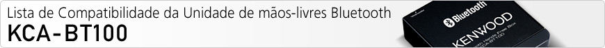 Lista de Compatibilidade da Unidade de mãos-livres Bluetooth KCA-BT100