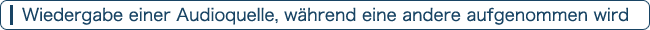 Wiedergabe einer Audioquelle, während eine andere aufgenommen wird