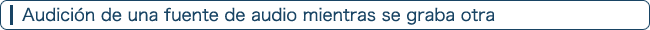 Audición de una fuente de audio mientras se graba otra