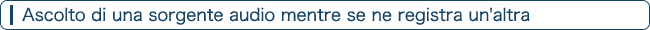 Ascolto di una sorgente audio mentre se ne registra un'altra