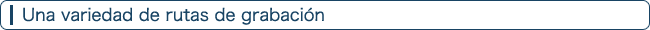 Una variedad de rutas de grabación