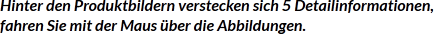 Hinter den Produktbildern verstecken sich 5 Detailinformationen, fahren Sie mit der Maus über die Abbildungen.