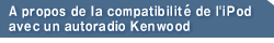 A propos de la compatibilité de l'iPod avec un autoradio KENWOOD.