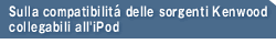 Sulla compatibilitàdelle sorgenti KENWOOD collegabili all'iPod