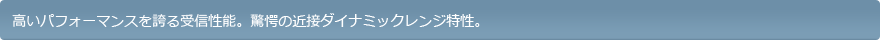 高いパフォーマンスを誇る受信性能。驚愕のダイナミックレンジ特性。