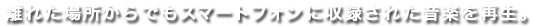 離れた場所からでもスマートフォンに収録された音楽を再生