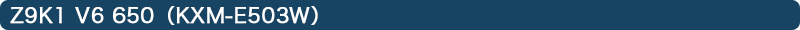 Z9K1 V6 650�iKXM-E503W�j