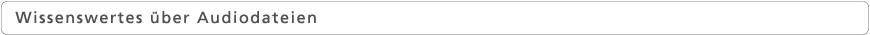 Wissenswertes über Audiodateien