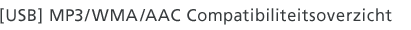 [USB] MP3/WMA/AAC Compatibiliteitsoverzicht