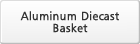 Aluminum Diecast Basket