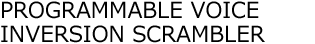 PROGRAMMABLE VOICE INVERSION
SCRAMBLER