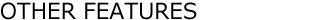 OTHER FEATURES