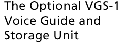 The Optional VGS-1 Voice Guide and Storage Unit