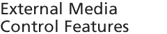External Media Control Features
