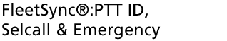 FleetSync®:PTT ID, Selcall & Emergency