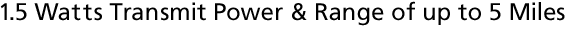 1.5 Watts Transmit Power & Range of up to 5 Miles